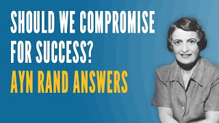 Should We Compromise for Success Ayn Rand Answers [upl. by Zelda762]