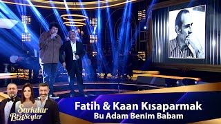 Fatih amp Kaan Kısaparmak  BU ADAM BENİM BABAM [upl. by Ise]