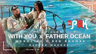 AP DHILLON  WITH YOU X FATHER OCEAN  DJ PUNK MASHUP  BEN BOHMER  MONOLINK  REMIX [upl. by Sirdna318]