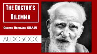 The Doctors Dilemma by George Bernard Shaw  Audiobook [upl. by Pedaiah]