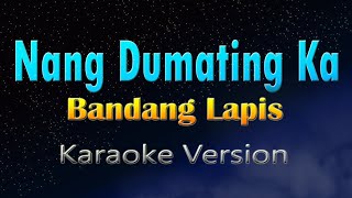 NANG DUMATING KA  Bandang Lapis KARAOKE [upl. by Dibrin]