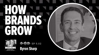 How Brands Grow with Byron Sharp  JUST Branding Podcast S05EP02 [upl. by Elihu]