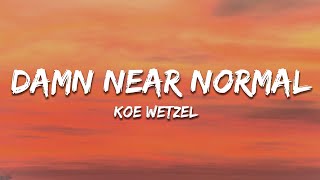 Koe Wetzel  Damn Near Normal Lyrics [upl. by Enyaz]