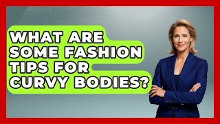 What Are Some Fashion Tips for Curvy Bodies  Designer Brands Spotlight [upl. by Covell]