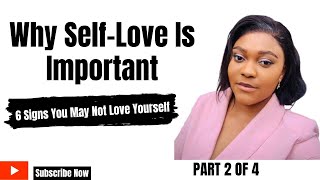 Why Self Love Is Important  PART 2  6 Signs You May Not Love Yourself [upl. by Ahsinrad]