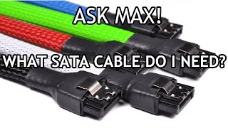 Ask Max What SATA Cable Do I Need [upl. by Etnauq]