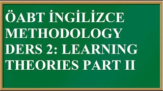 METHODOLOGY DERS 3 LEARNING THEORIES II ÖABT İNGİLİZCE [upl. by Anatolio712]