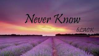 Never Know 6LACK Lyrics [upl. by Lusa273]