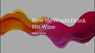 How He Would Drink His Wine by Robert Herrick [upl. by Ellesirg903]