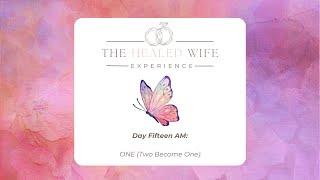 quotONE The Two become Onequot  The Healed Wife Experience  Day Fifteen AM [upl. by Eelesor]