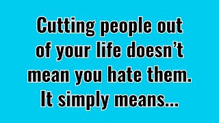 Cutting people out of your life doesn’t mean you hate them It simply means Deep Thoughts [upl. by Renckens]