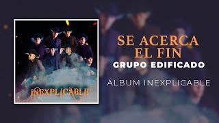 Se Acerca El Fin  Grupo Edificado Álbum Inexplicable [upl. by Yot571]