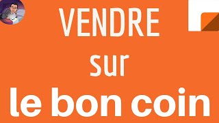 VENDRE sur LE BON COIN comment faire une VENTE en ligne amp privée sur Le Bon Coin entre particulier [upl. by Cale782]