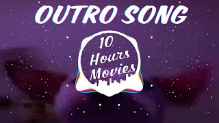 Outro Song 10 Hours [upl. by Guglielmo674]