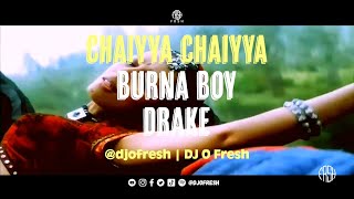 Chaiyya Chaiyya x Last Last x Childs Play Remix  DJ O Fresh  Dil Se  Burna Boy Drake  Mashup [upl. by Naret]