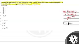 In simple harmonic motion the total mechanical energy of given system is E If mass of oscillat [upl. by Waldron]