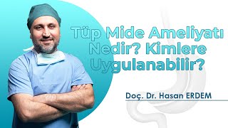 Tüp Mide Ameliyatı Nedir Kimlere Uygunalabilir  Doç Dr Hasan Erdem Cevaplıyor [upl. by Anneg]