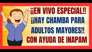 ✅💥😱EN VIVO ESPECIAL✅💥😱HAY CHAMBA PARA ADULTOS MAYORES CON AYUDA DEL INAPAM✅💥😱TE DECIMOS A DONDE IR✅😱 [upl. by Zuliram]