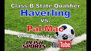 Class B State Qualifier  Haverling vs PalMac Girls Varsity Soccer [upl. by Anircam]