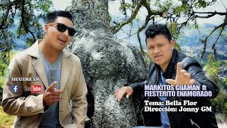 MARKITOS GUAMAN ft EL FIESTERITO ENAMORADO quotBELLA FLORquot [upl. by Barth]