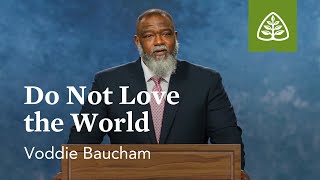 Voddie Baucham Do Not Love the World [upl. by Vijnas]