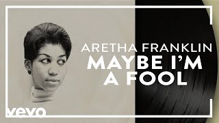 Aretha Franklin  Maybe Im a Fool Official Audio [upl. by Adnaw]