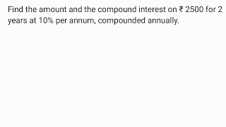 Find the amount and the compound interest on ₹ 2500 for 2 years at 10 pa compounded annually [upl. by Sneed447]