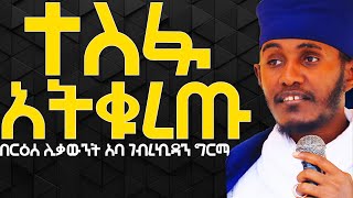 ተስፋ አትቁረጡ እጅግ ድንቅ ትምህርት በርዕሰ ሊቃውንት አባ ገብረኪዳን ግርማ [upl. by Dubenko]