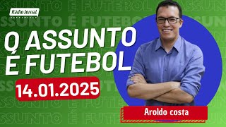 O ASSUNTO É FUTEBOL com AROLDO COSTA e o time do ESCRETE DE OURO  RÁDIO JORNAL 14012025 [upl. by Nannie]