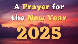 A Prayer for the New Year 2025  A New Year Prayer  Starting 2025 with God [upl. by Furie]