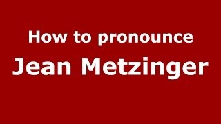 How to pronounce Jean Metzinger FrenchFrance  PronounceNamescom [upl. by Tahmosh]