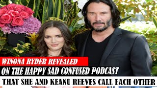 Winona Ryder Revealed On The Happy Sad Confused Podcast That She And Keanu Reeves Call Each Other [upl. by Trudnak]