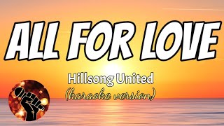 ALL FOR LOVE  HILLSONG UNITED karaoke version [upl. by Palma967]