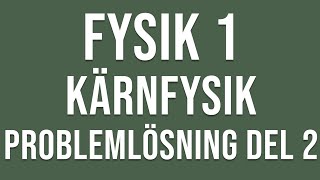 Fysik 1 Kärnfysik  Problemlösning del 2 [upl. by Jabon]