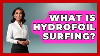 What Is Hydrofoil Surfing  Water Sports Haven [upl. by Whitehurst850]