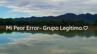 Mi Peor Error Grupo Legítimo Letra [upl. by Sivad]