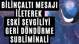 BİLİNÇALTI MESAJI İLETEREK ESKİ SEVGİLİYİ GERİ DÖNDÜRME SUBLİMİNALİ  DENENMİŞ KESİN SONUÇ [upl. by Ettenej]