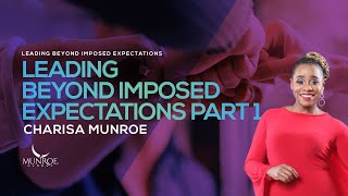 Leading Beyond Imposed Expectations Part 1  Charisa Munroe [upl. by Jaffe]