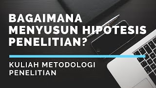 KULIAH METODOLOGI PENELITIAN 4  BAGAIMANA MENYUSUN HIPOTESIS PENELITIAN [upl. by Otrepur]