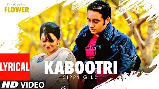 Kabootri Lyrical  Sippy Gill  Gurmit Singh  Flower  Azeem Parkar  Punjabi Song [upl. by Sirahs]