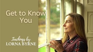 Get to Know You  Lorna Byrne [upl. by Llenwahs437]