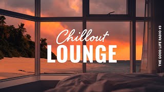 Chillout Lounge 🏖️ Calm amp Relaxing Background Music  The Good Life Radio 3 [upl. by Sucy619]