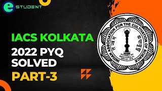 IACS KOLKATA 2022 PYQ SOLVED  LECTURE3 [upl. by Astiram761]