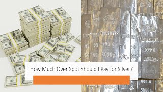 How Much Over Spot Should I Pay for Silver [upl. by Latouche]