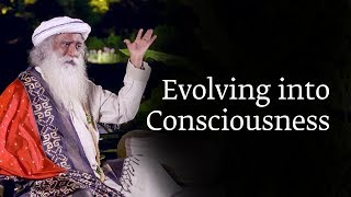 Evolving into Consciousness  Sadhguru [upl. by Kelley]