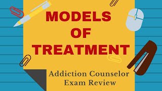 Models of Treatment  Addiction Counselor Exam Review [upl. by Suiluj]