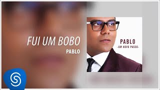 Pablo  ​ Fui um Bobo Álbum Um Novo Passo Áudio Oficial [upl. by Eidod]