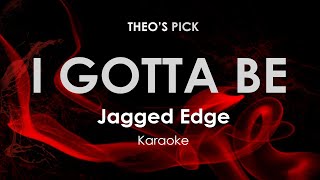 I Gotta Be  Jagged Edge karaoke [upl. by Ailhat]