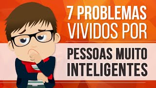 7 PROBLEMAS VIVIDOS POR PESSOAS MUITO INTELIGENTES [upl. by Castara195]