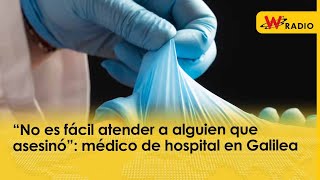 “No es fácil atender a alguien que asesinó” médico de hospital en Galilea [upl. by Onin680]